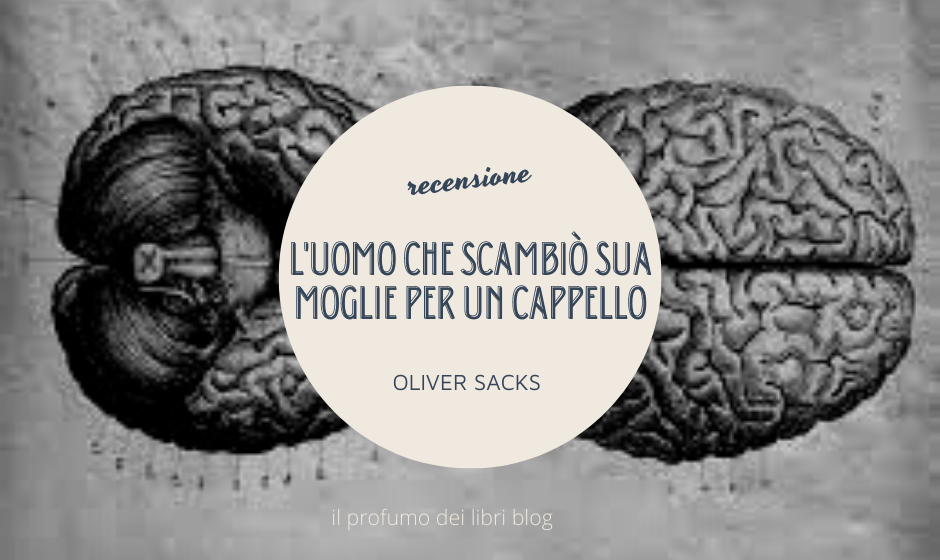 ✦ recensione ✦ L'uomo che scambiò sua moglie per un cappello ✦ Oliver Sacks  – ☽ il profumo dei libri ☾
